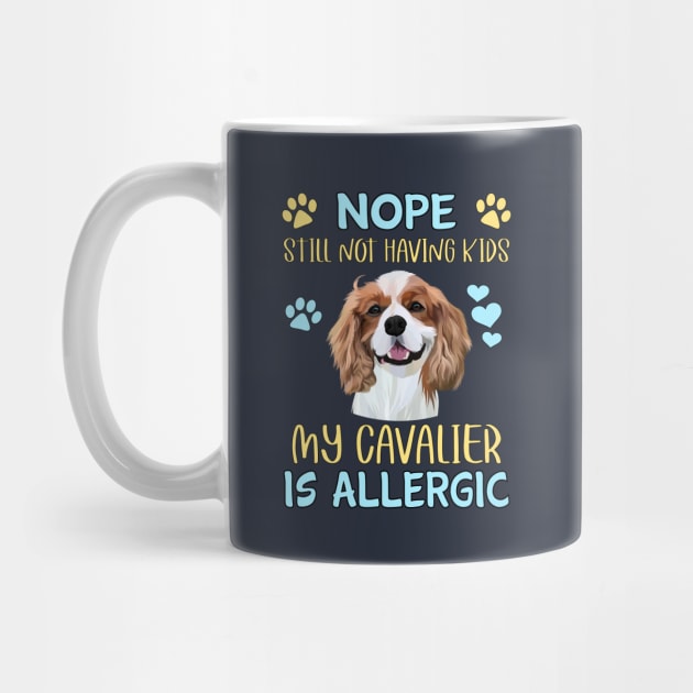 Nope. Still Not Having Kids my Cavalier is Allergic, Blenheim by Cavalier Gifts